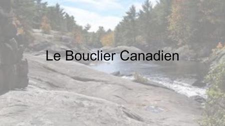 Le Bouclier Canadien.