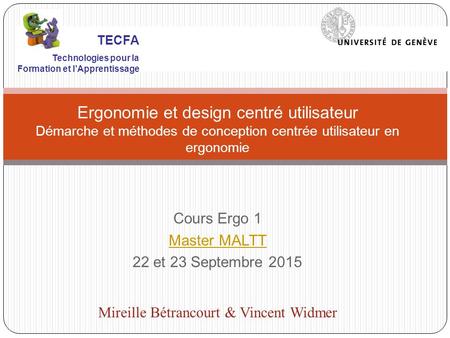 Cours Ergo 1 Master MALTT 22 et 23 Septembre 2015 Ergonomie et design centré utilisateur Démarche et méthodes de conception centrée utilisateur en ergonomie.