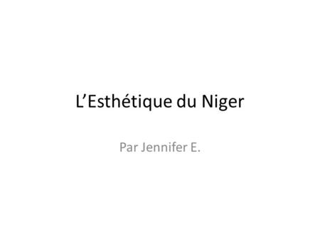 L’Esthétique du Niger Par Jennifer E..