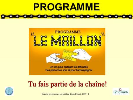 PROGRAMME Tu fais partie de la chaîne! Comité programme Le Maillon Grand-Sault, 1999. ©