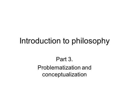 Introduction to philosophy Part 3. Problematization and conceptualization.