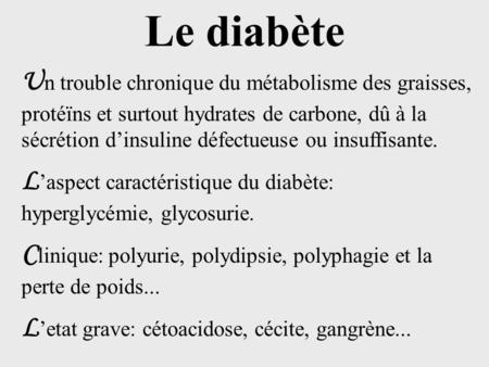Le diabète U n trouble chronique du métabolisme des graisses, protéïns et surtout hydrates de carbone, dû à la sécrétion d’insuline défectueuse ou insuffisante.