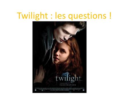 Twilight : les questions !. Quelques questions sur le déroulement de l’histoire …