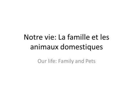 Notre vie: La famille et les animaux domestiques Our life: Family and Pets.