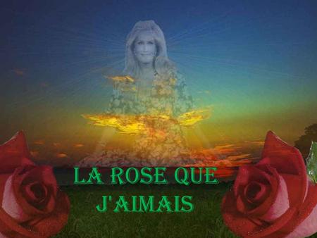 La rose que j'aimais Est morte au mois de mai.