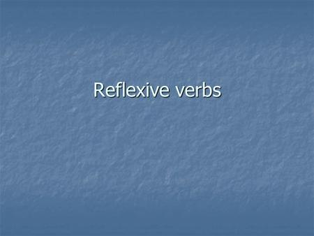 Reflexive verbs. Overview Reflexive verbs indicate that the subject of the verb is performing the action upon himself, herself, or itself. Reflexive verbs.