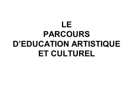 LE PARCOURS D’EDUCATION ARTISTIQUE ET CULTUREL