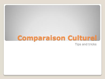 Comparaison Culturel Tips and tricks. 1 st things 1 st Know the general instructions before the test! You will have 4 minutes to read the topic and prepare.