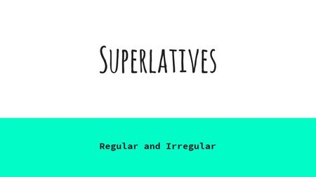 Superlatives Regular and Irregular. Overview Superlative adverbs express the idea that something is “the most __________” OR “the least ___________.”
