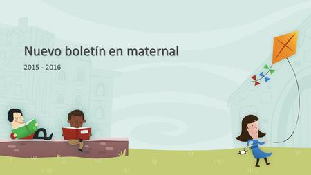 Nuevo boletín en maternal 2015 - 2016. Une demande du Ministère de l’Education Nationale Solicitud del Ministerio de la Educación Nacional francés B.O.