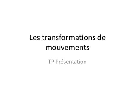 Les transformations de mouvements