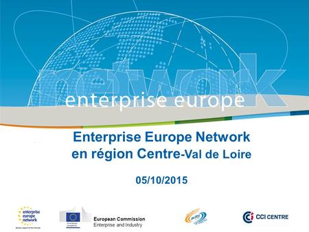 Title Sub-title PLACE PARTNER’S LOGO HERE European Commission Enterprise and Industry Enterprise Europe Network en région Centre -Val de Loire 05/10/2015.