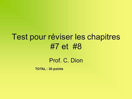 Test pour réviser les chapitres #7 et #8 Prof. C. Dion TOTAL : 30 points.