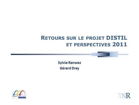 R ETOURS SUR LE PROJET DISTIL ET PERSPECTIVES 2011 Sylvie Ranwez Gérard Dray.