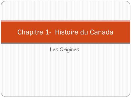 Les Origines Chapitre 1- Histoire du Canada. Pendant les milliers d’années qui ont précédé l’arrivée des Européens, L’Amérique du Nord, du Sud et du Centre.