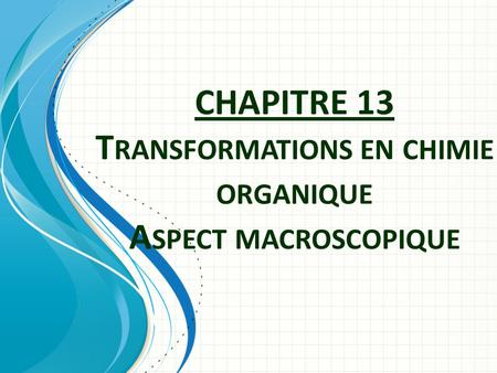 CHAPITRE 13 Transformations en chimie organique Aspect macroscopique