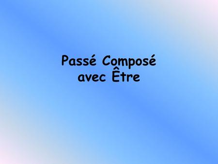 Passé Composé avec Être Passé composé with être 1. You already know how to form the Passé Composé tense. Here is a reminder: Past participle Part of.
