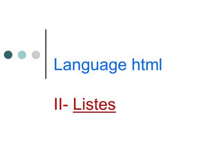 Language html II- Listes. Les Listes Les listes numérotées.