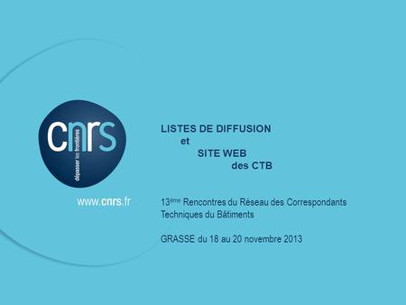 LISTES DE DIFFUSION et SITE WEB des CTB 13 ème Rencontres du Réseau des Correspondants Techniques du Bâtiments GRASSE du 18 au 20 novembre 2013.