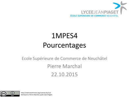 1MPES4 Pourcentages Ecole Supérieure de Commerce de Neuchâtel Pierre Marchal 22.10.2015  Attribute to: Pierre.