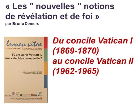 « Les  nouvelles  notions de révélation et de foi » par Bruno Demers Du concile Vatican I (1869-1870) au concile Vatican II (1962-1965)