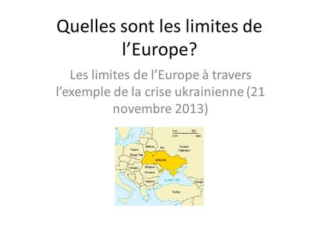 Quelles sont les limites de l’Europe? Les limites de l’Europe à travers l’exemple de la crise ukrainienne (21 novembre 2013)