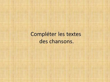 Compléter les textes des chansons.