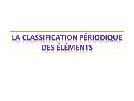 La classification périodique des éléments