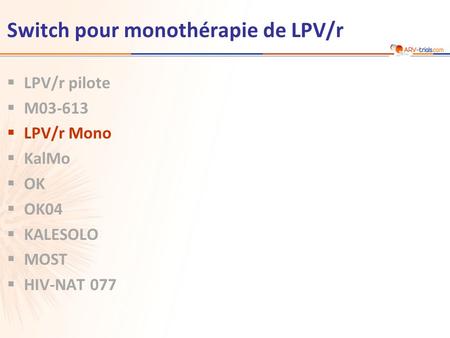 Switch pour monothérapie de LPV/r  LPV/r pilote  M03-613  LPV/r Mono  KalMo  OK  OK04  KALESOLO  MOST  HIV-NAT 077.