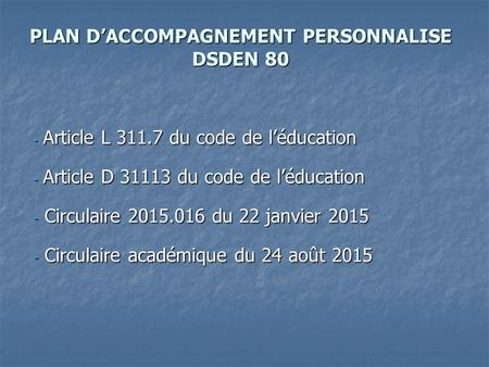 PLAN D’ACCOMPAGNEMENT PERSONNALISE DSDEN 80 - Article L 311.7 du code de l’éducation - Article D 31113 du code de l’éducation - Circulaire 2015.016 du.