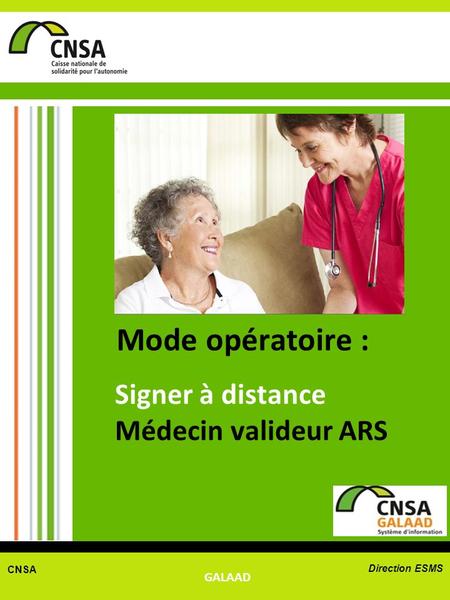 CNSA Direction ESMS GALAAD Mode opératoire : Signer à distance Médecin valideur ARS.