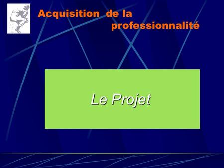 Le Projet Acquisition de la professionnalité. Nouvelles modalités d’acquisition Une immersion plus profonde Une nouvelle pédagogie Une co-formation affirmée.