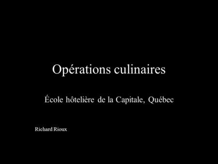 Opérations culinaires École hôtelière de la Capitale, Québec Richard Rioux.