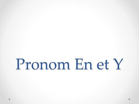 Pronom En et Y. Y Y is an indirect object pronoun that precedes the verb. It usually replaces an inanimate object (thing or idea) The object replaced.