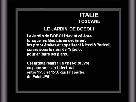 ITALIE TOSCANE Le Jardin de BOBOLI devint célèbre lorsque les Médicis en devinrent les propriétaires et appelèrent Niccolò Pericoli, connu sous le nom.