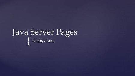 { Java Server Pages Par Billy et Mike.  Introduction  Qu’est-ce que JSP?  Pourquoi utiliser JSP?  Développement  Balises  Servlets  Conclusion.