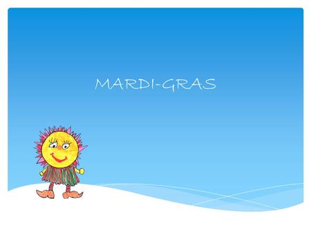 MARDI-GRAS. Mardi-Gras (célébré 46 jours avant Pâques) est la fête de l’hiver, par laquelle on s’efforce de chasser l’hiver et d’appeler le printemps.