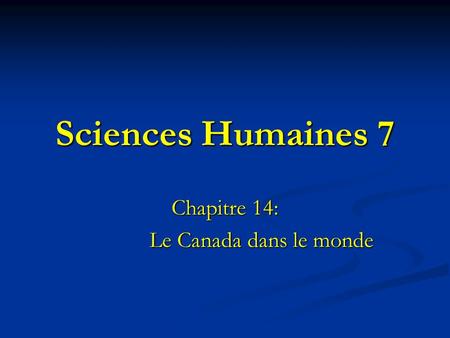 Sciences Humaines 7 Chapitre 14: Le Canada dans le monde Le Canada dans le monde.