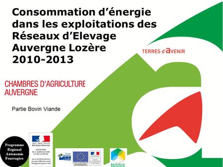 Consommation d’énergie dans les exploitations des Réseaux d’Elevage Auvergne Lozère 2010-2013 Programme Régional Autonomie Fourragère Partie Bovin Viande.