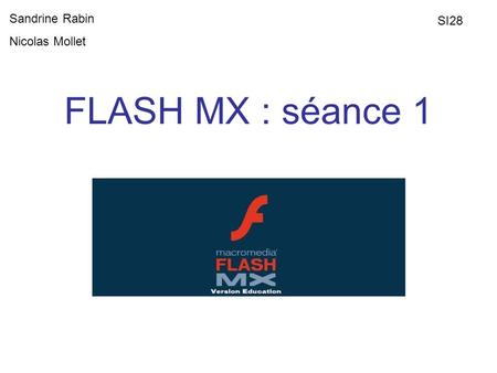 FLASH MX : séance 1 Sandrine Rabin Nicolas Mollet SI28.