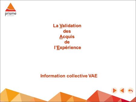 La Validation des Acquis de l’Expérience Information collective VAE.