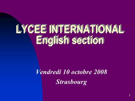 1 LYCEE INTERNATIONAL English section Vendredi 10 octobre 2008 Strasbourg.