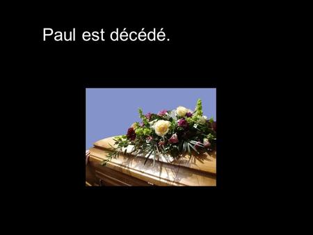 Paul est décédé.. Il a joint à son testament la somme de 40’000.- pour un service funèbre élaboré.