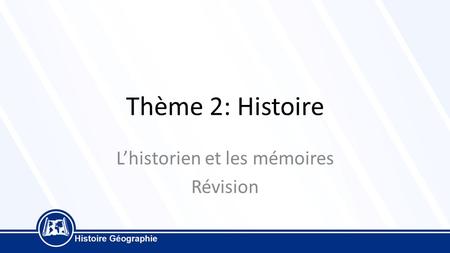 Thème 2: Histoire L’historien et les mémoires Révision.