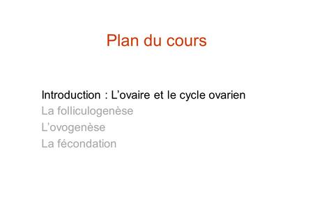 Plan du cours Introduction : L’ovaire et La folliculogenèse