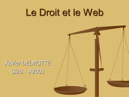 Le Droit et le Web Xavier DELMOTTE SI28 - A2003. Problématique Internet : liberté d’action → Diffusion d’œuvres, de données, d’images etc… sur un réseau.