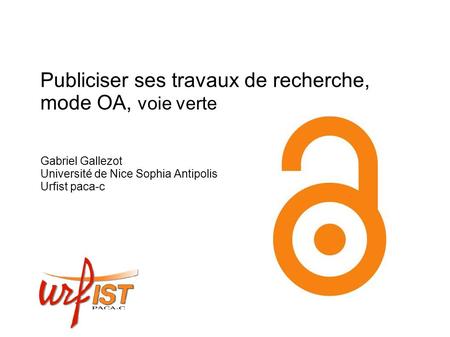 Publiciser ses travaux de recherche, mode OA, voie verte Gabriel Gallezot Université de Nice Sophia Antipolis Urfist paca-c.