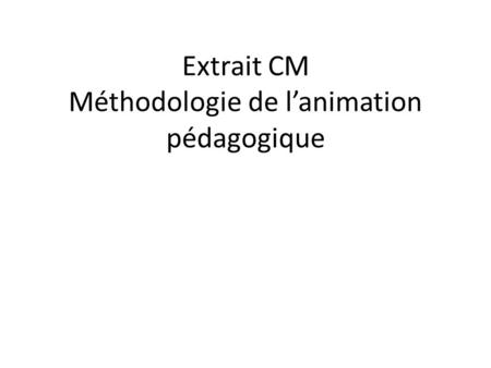 Extrait CM Méthodologie de l’animation pédagogique