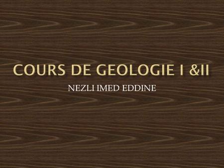 COURS DE GEOLOGIE I &II NEZLI IMED EDDINE.