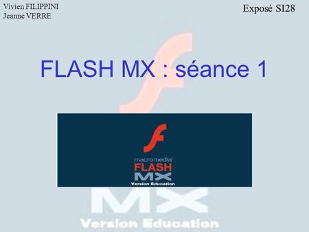 FLASH MX : séance 1 Vivien FILIPPINI Jeanne VERRE Exposé SI28.